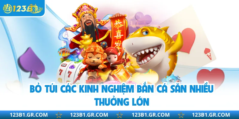 Bỏ túi các kinh nghiệm bắn cá săn nhiều thưởng lớn