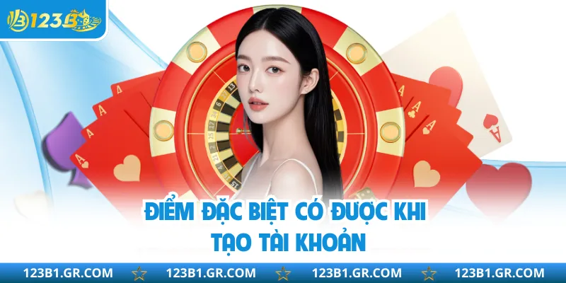 Điểm đặc biệt có được khi tạo tài khoản